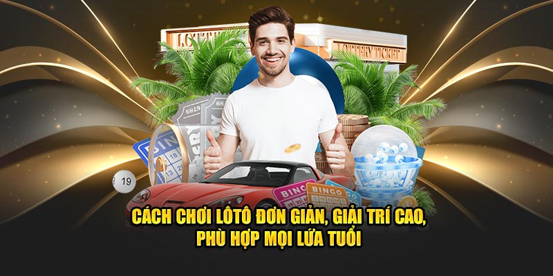 Cách chơi lôtô đơn giản, giải trí cao, phù hợp mọi lứa tuổi