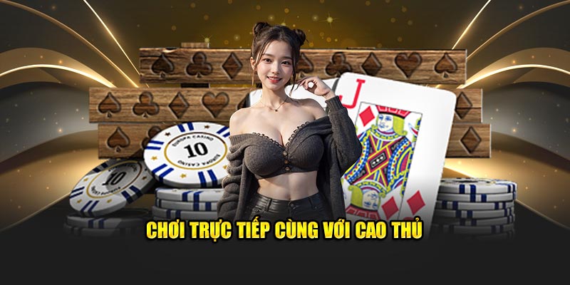 Chơi trực tiếp cùng với cao thủ