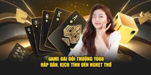 Game Bài Đổi Thưởng Yo88 - Hấp Dẫn, Kịch Tính Đến Nghẹt Thở