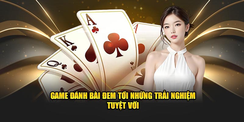 Game đánh bài đem tới những trải nghiệm tuyệt vời 