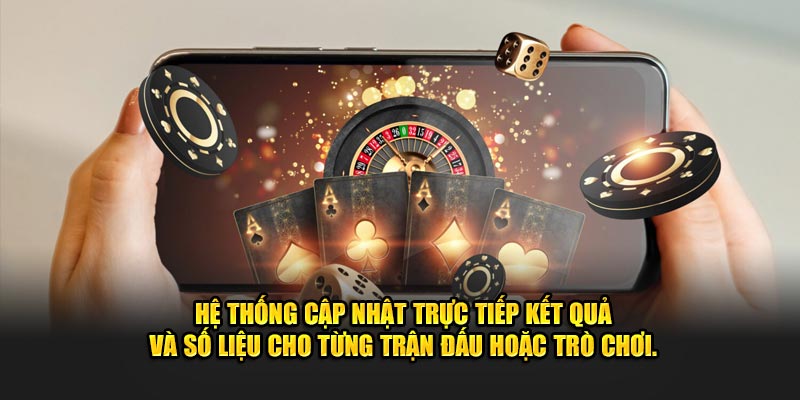 Hệ thống cập nhật trực tiếp kết quả và số liệu cho từng trận đấu hoặc trò chơi.