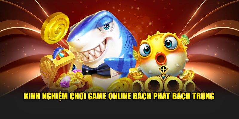 Kinh nghiệm chơi game online bách phát bách trúng