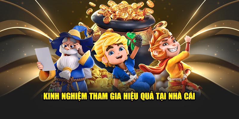 Kinh nghiệm tham gia hiệu quả tại nhà cái