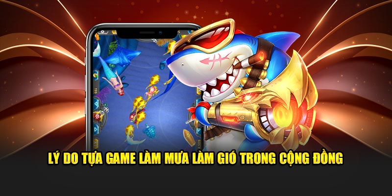 Lý do tựa game làm mưa làm gió trong cộng đồng