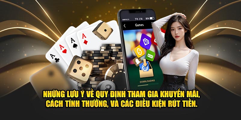 Những lưu ý về quy định tham gia khuyến mãi, cách tính thưởng, và các điều kiện rút tiền.