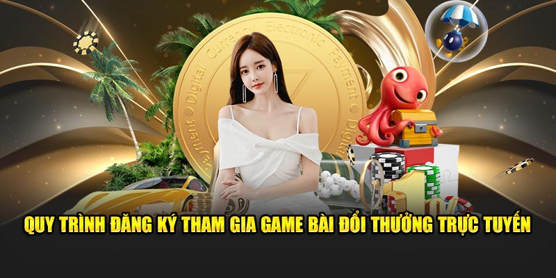 Quy trình đăng ký tham gia game bài đổi thưởng trực tuyến