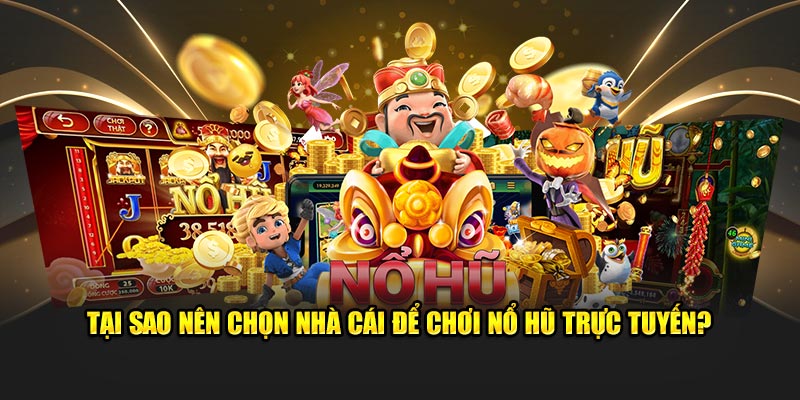 Tại sao nên chọn nhà cái để chơi nổ hũ trực tuyến?