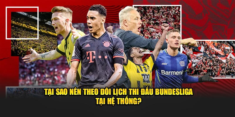 Tại sao nên theo dõi lịch thi đấu Bundesliga tại hệ thống?