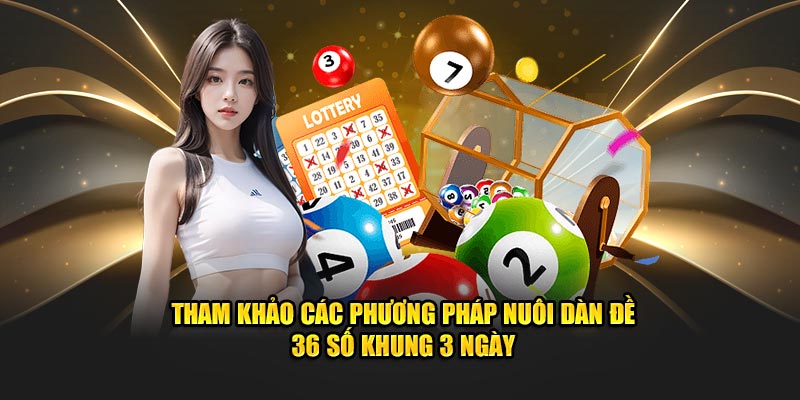 Tham khảo các phương pháp nuôi dàn đề 36 số khung 3 ngày