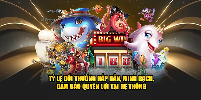 Tỷ lệ đổi thưởng hấp dẫn, minh bạch, đảm bảo quyền lợi tại hệ thống