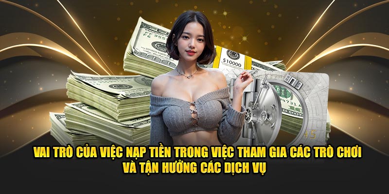  Vai trò của việc nạp tiền trong việc tham gia các trò chơi và tận hưởng các dịch vụ 